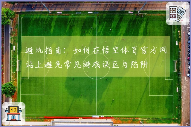 避坑指南：如何在悟空体育官方网站上避免常见游戏误区与陷阱