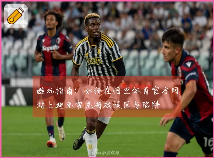 避坑指南：如何在悟空体育官方网站上避免常见游戏误区与陷阱